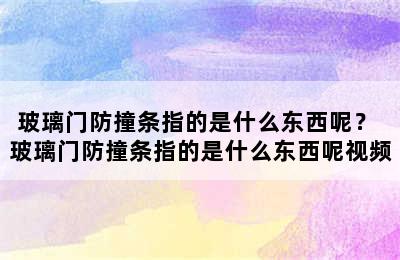 玻璃门防撞条指的是什么东西呢？ 玻璃门防撞条指的是什么东西呢视频